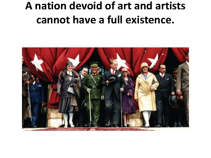 A nation devoid of art and artists cannot have a full existence. 