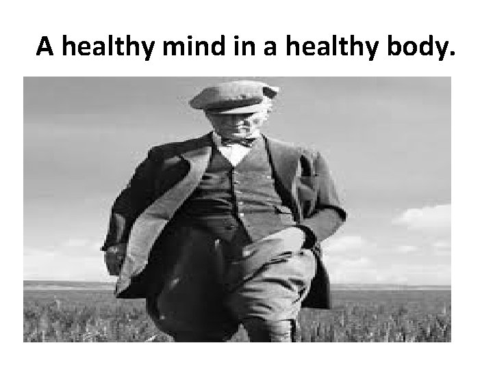 A healthy mind in a healthy body. 