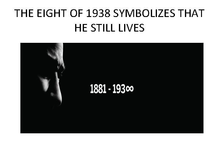 THE EIGHT OF 1938 SYMBOLIZES THAT HE STILL LIVES 