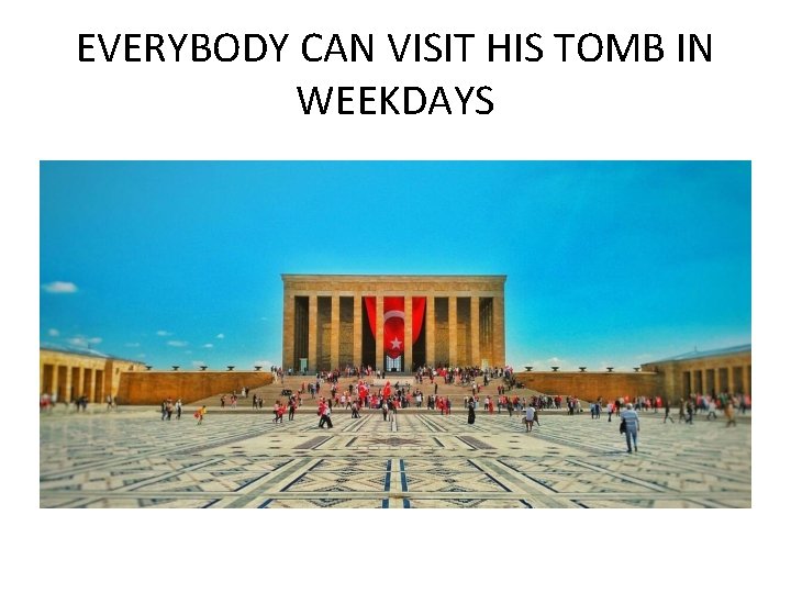 EVERYBODY CAN VISIT HIS TOMB IN WEEKDAYS 