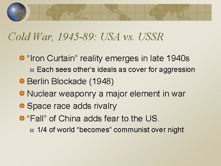 Cold War, 1945 -89: USA vs. USSR “Iron Curtain” reality emerges in late 1940