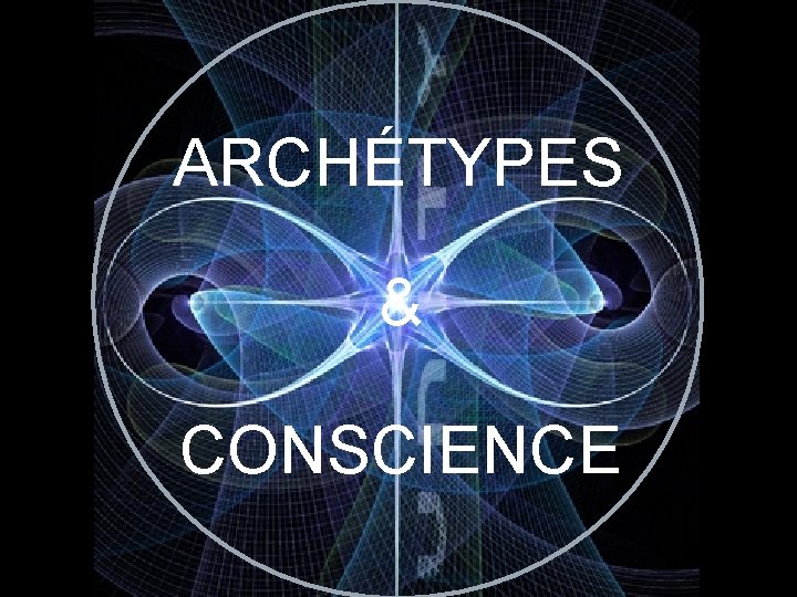 ARCHÉTYPES & CONSCIENCE 