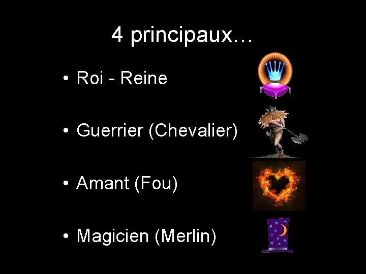 4 principaux… • Roi - Reine • Guerrier (Chevalier) • Amant (Fou) • Magicien