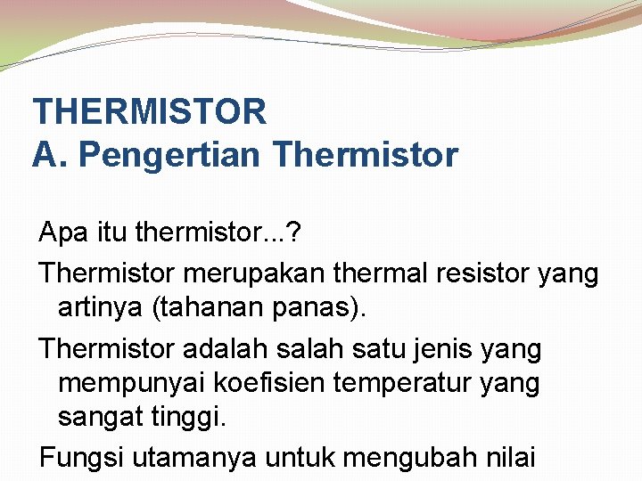 THERMISTOR A. Pengertian Thermistor Apa itu thermistor. . . ? Thermistor merupakan thermal resistor