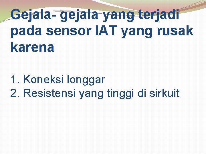 Gejala- gejala yang terjadi pada sensor IAT yang rusak karena 1. Koneksi longgar 2.