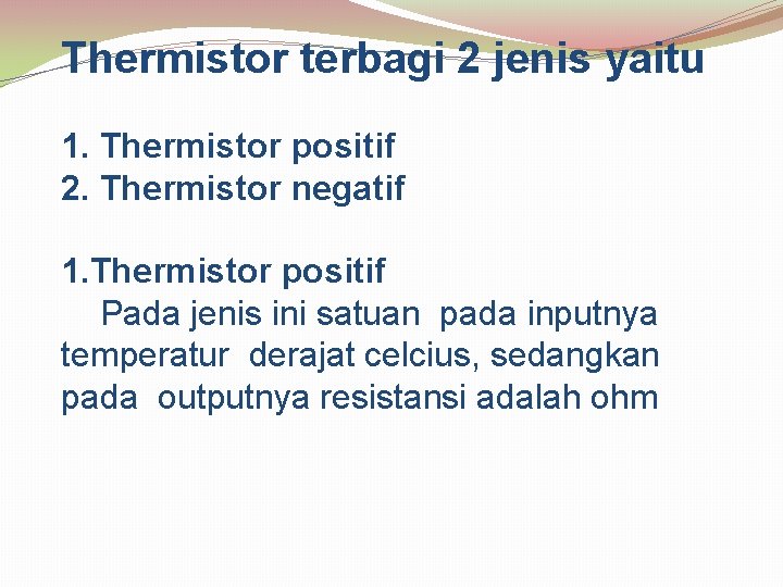 Thermistor terbagi 2 jenis yaitu 1. Thermistor positif 2. Thermistor negatif 1. Thermistor positif