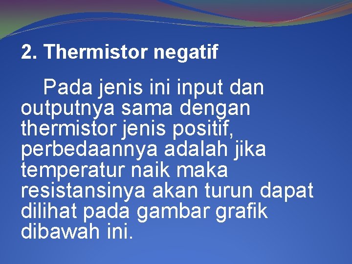 2. Thermistor negatif Pada jenis ini input dan outputnya sama dengan thermistor jenis positif,