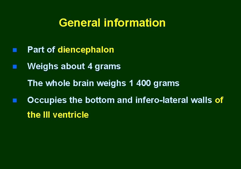 General information n Part of diencephalon n Weighs about 4 grams The whole brain