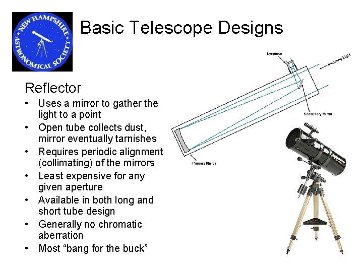 Basic Telescope Designs Reflector • Uses a mirror to gather the light to a