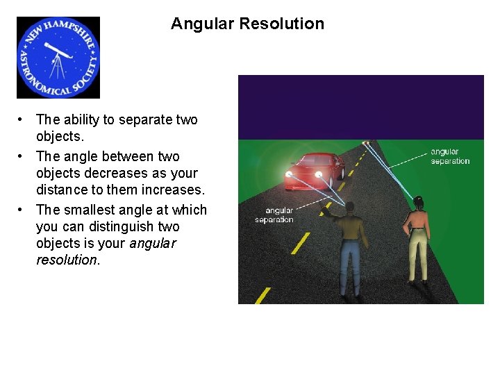 Angular Resolution • The ability to separate two objects. • The angle between two