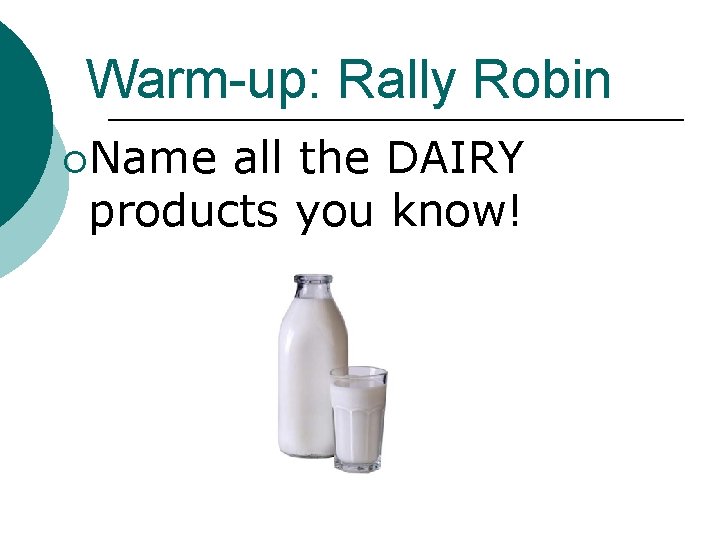 Warm-up: Rally Robin ¡Name all the DAIRY products you know! 