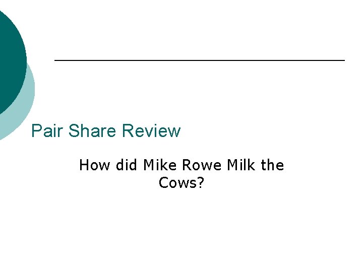 Pair Share Review How did Mike Rowe Milk the Cows? 