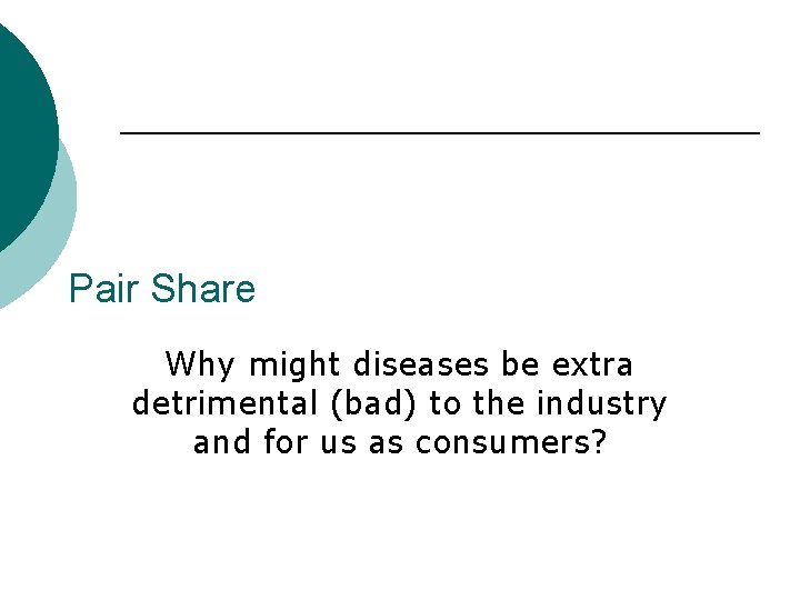 Pair Share Why might diseases be extra detrimental (bad) to the industry and for