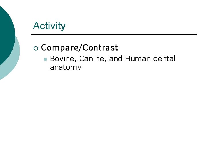 Activity ¡ Compare/Contrast l Bovine, Canine, and Human dental anatomy 