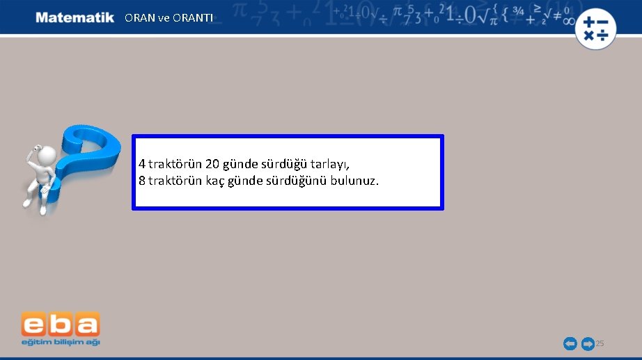 ORAN ve ORANTI 4 traktörün 20 günde sürdüğü tarlayı, 8 traktörün kaç günde sürdüğünü
