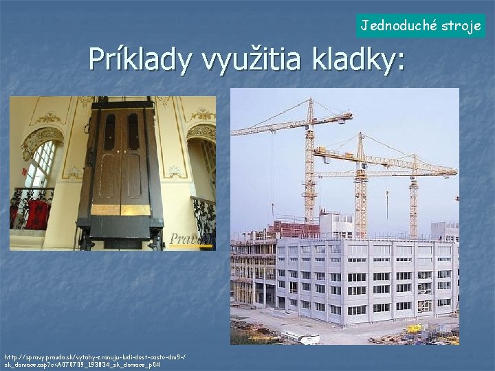 Jednoduché stroje Príklady využitia kladky: http: //spravy. pravda. sk/vytahy-zranuju-ludi-dost-casto-dm 9 -/ sk_domace. asp? c=A Jednoduché stroje Príklady využitia kladky: http: //spravy. pravda. sk/vytahy-zranuju-ludi-dost-casto-dm 9 -/ sk_domace. asp? c=A