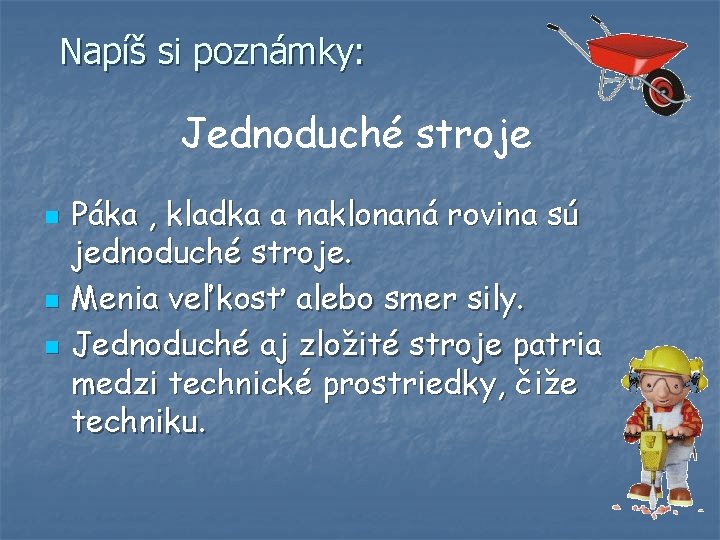 Napíš si poznámky: Jednoduché stroje n n n Páka , kladka a naklonaná rovina Napíš si poznámky: Jednoduché stroje n n n Páka , kladka a naklonaná rovina