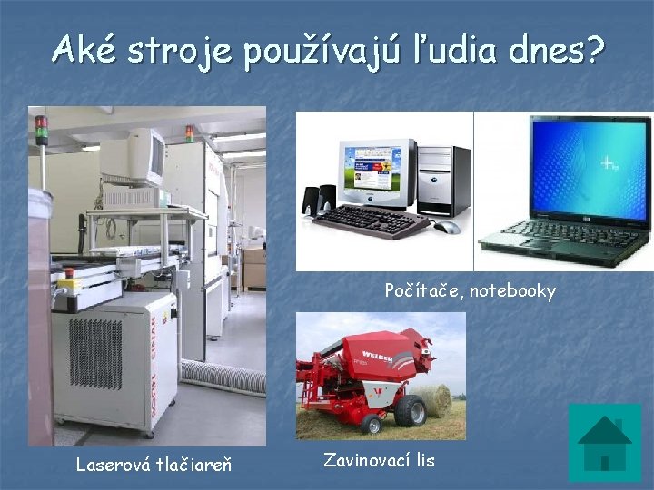 Aké stroje používajú ľudia dnes? Počítače, notebooky Laserová tlačiareň Zavinovací lis Aké stroje používajú ľudia dnes? Počítače, notebooky Laserová tlačiareň Zavinovací lis