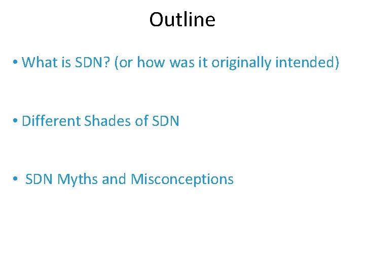 Outline • What is SDN? (or how was it originally intended) • Different Shades Outline • What is SDN? (or how was it originally intended) • Different Shades