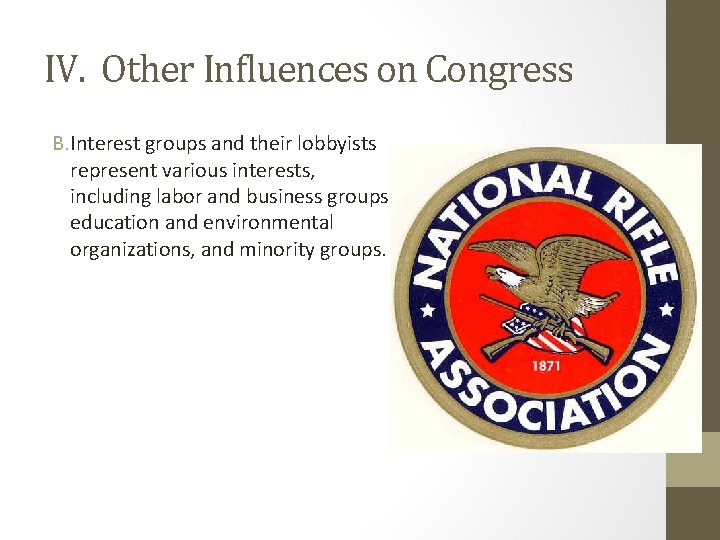 IV. Other Influences on Congress B. Interest groups and their lobbyists represent various interests,