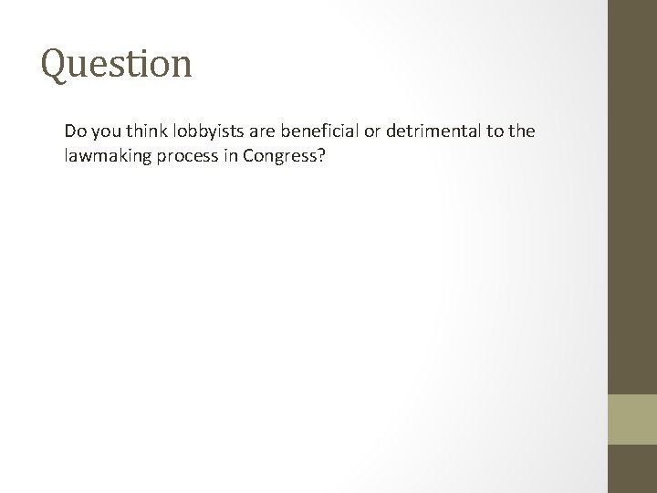 Question Do you think lobbyists are beneficial or detrimental to the lawmaking process in
