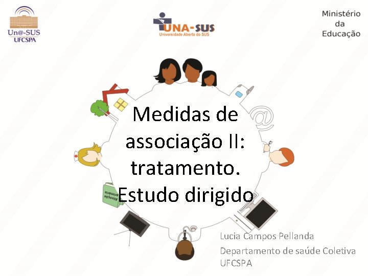Medidas de associação II: tratamento. Estudo dirigido Lucia Campos Pellanda Departamento de saúde Coletiva