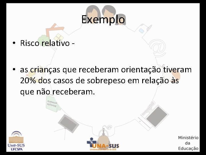 Exemplo • Risco relativo • as crianças que receberam orientação tiveram 20% dos casos