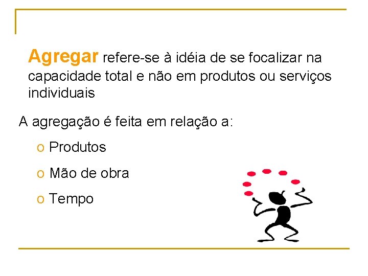 Agregar refere-se à idéia de se focalizar na capacidade total e não em produtos