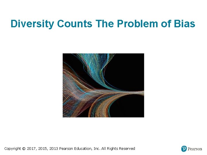 Diversity Counts The Problem of Bias Copyright © 2017, 2015, 2013 Pearson Education, Inc.