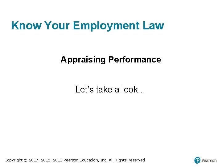 Know Your Employment Law Appraising Performance Let’s take a look… Copyright © 2017, 2015,