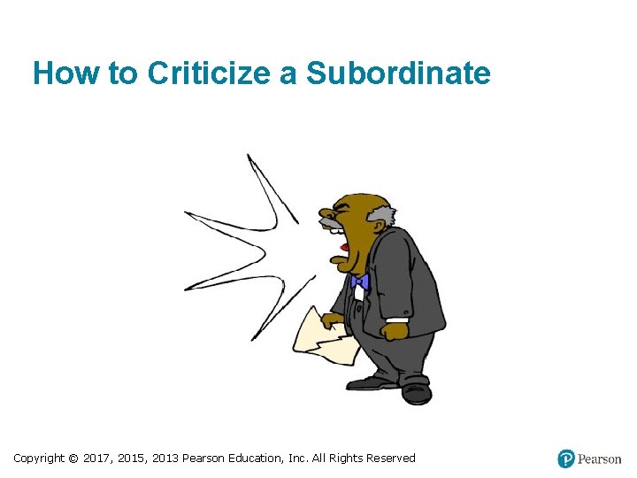 How to Criticize a Subordinate Copyright © 2017, 2015, 2013 Pearson Education, Inc. All