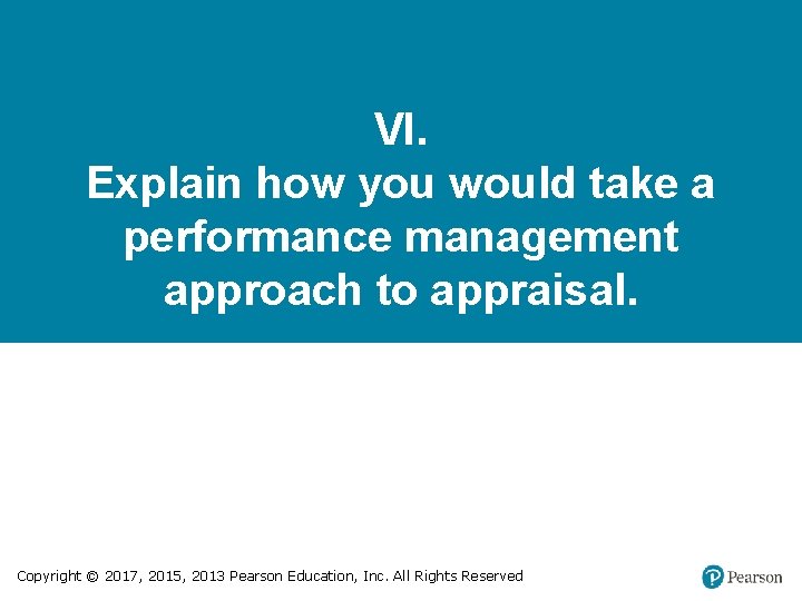 VI. Explain how you would take a performance management approach to appraisal. Copyright ©