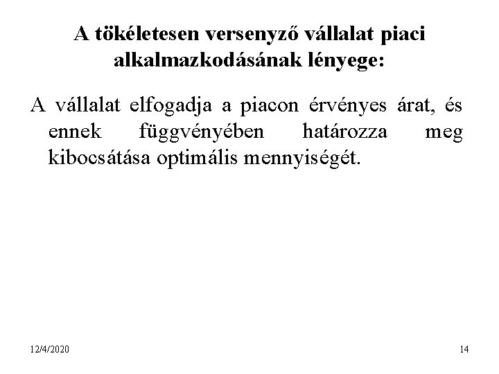 A tökéletesen versenyző vállalat piaci alkalmazkodásának lényege: A vállalat elfogadja a piacon érvényes árat,