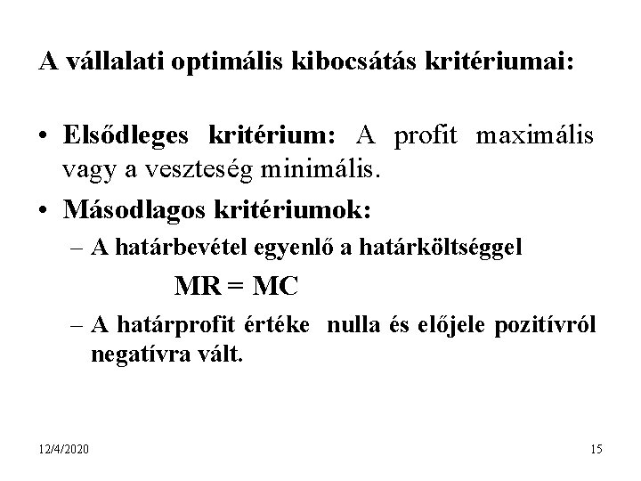 A vállalati optimális kibocsátás kritériumai: • Elsődleges kritérium: A profit maximális vagy a veszteség