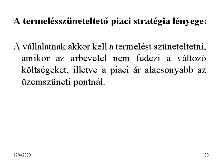 A termelésszüneteltető piaci stratégia lényege: A vállalatnak akkor kell a termelést szüneteltetni, amikor az