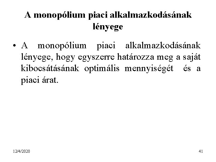 A monopólium piaci alkalmazkodásának lényege • A monopólium piaci alkalmazkodásának lényege, hogy egyszerre határozza