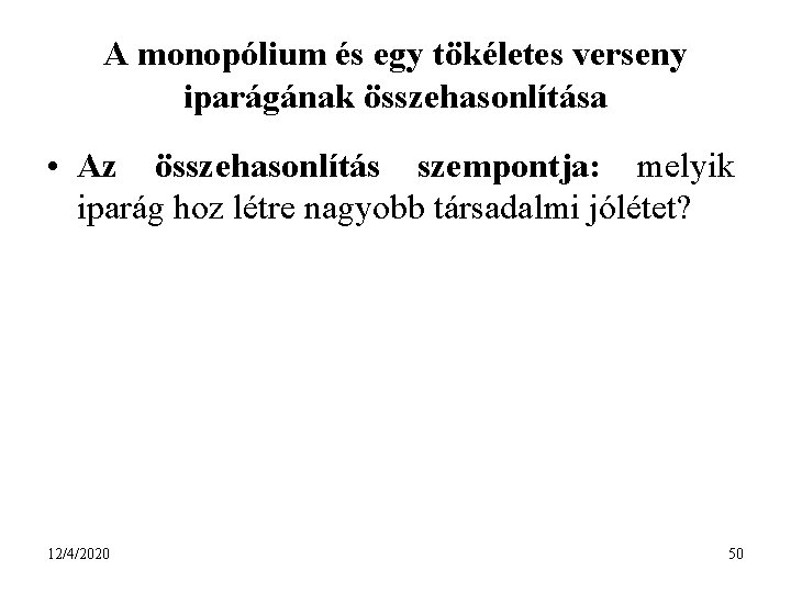 A monopólium és egy tökéletes verseny iparágának összehasonlítása • Az összehasonlítás szempontja: melyik iparág