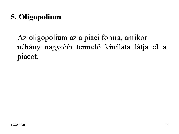 5. Oligopolium Az oligopólium az a piaci forma, amikor néhány nagyobb termelő kínálata látja