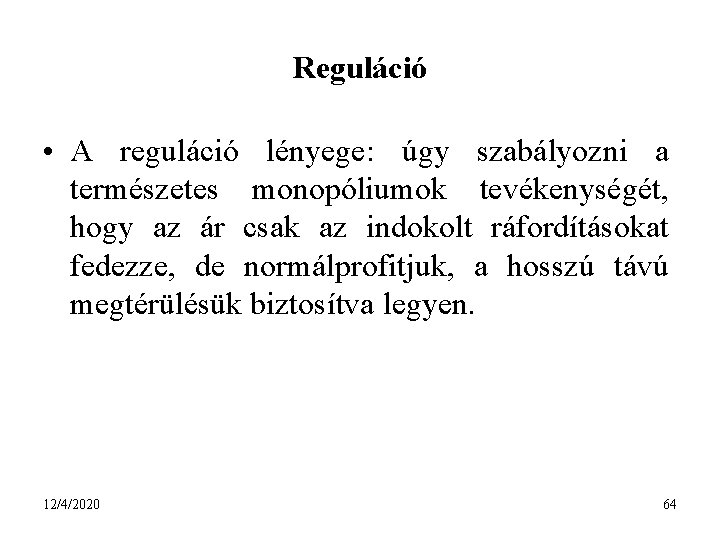 Reguláció • A reguláció lényege: úgy szabályozni a természetes monopóliumok tevékenységét, hogy az ár