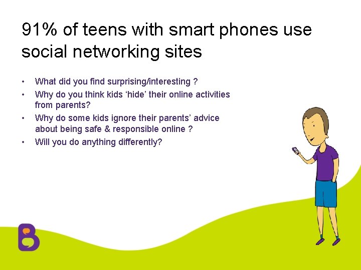 91% of teens with smart phones use social networking sites • • What did