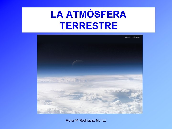 LA ATMÓSFERA TERRESTRE Rosa Mª Rodríguez Muñoz 