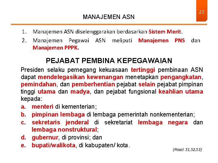 MANAJEMEN ASN 23 1. Manajemen ASN diselenggarakan berdasarkan Sistem Merit. 2. Manajemen Pegawai ASN