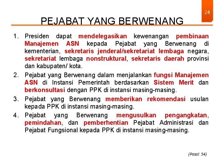 PEJABAT YANG BERWENANG 24 1. Presiden dapat mendelegasikan kewenangan pembinaan Manajemen ASN kepada Pejabat