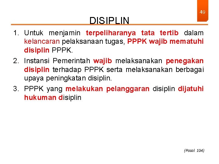 DISIPLIN 49 1. Untuk menjamin terpeliharanya tata tertib dalam kelancaran pelaksanaan tugas, PPPK wajib