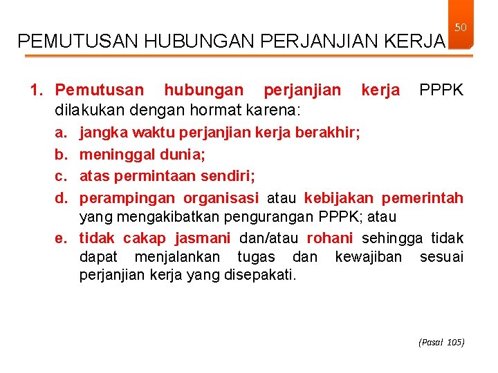 PEMUTUSAN HUBUNGAN PERJANJIAN KERJA 1. Pemutusan hubungan perjanjian dilakukan dengan hormat karena: 50 kerja