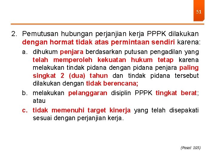 51 2. Pemutusan hubungan perjanjian kerja PPPK dilakukan dengan hormat tidak atas permintaan sendiri