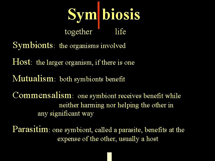 Sym biosis together Symbionts: Host: life the organisms involved the larger organism, if there