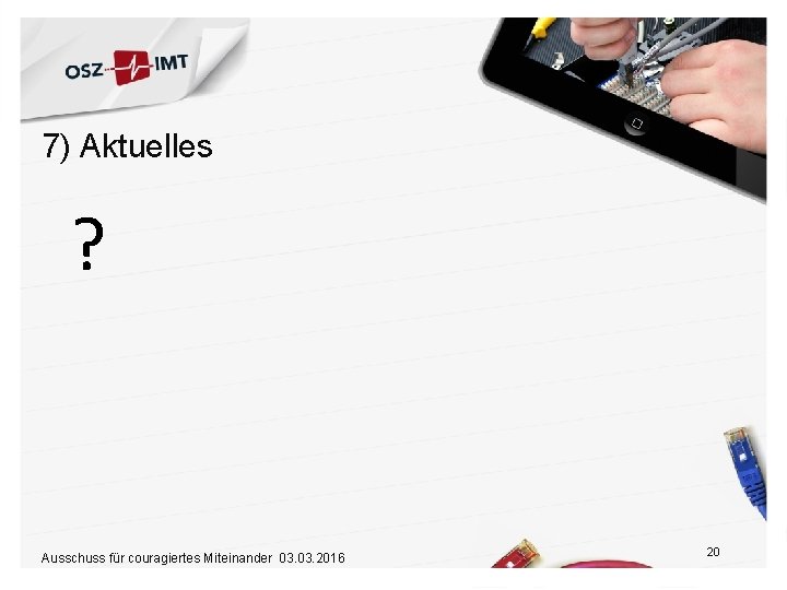 7) Aktuelles ? Ausschuss für couragiertes Miteinander 03. 2016 20 