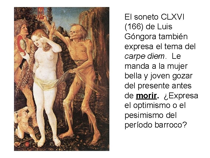 El soneto CLXVI (166) de Luis Góngora también expresa el tema del carpe diem.