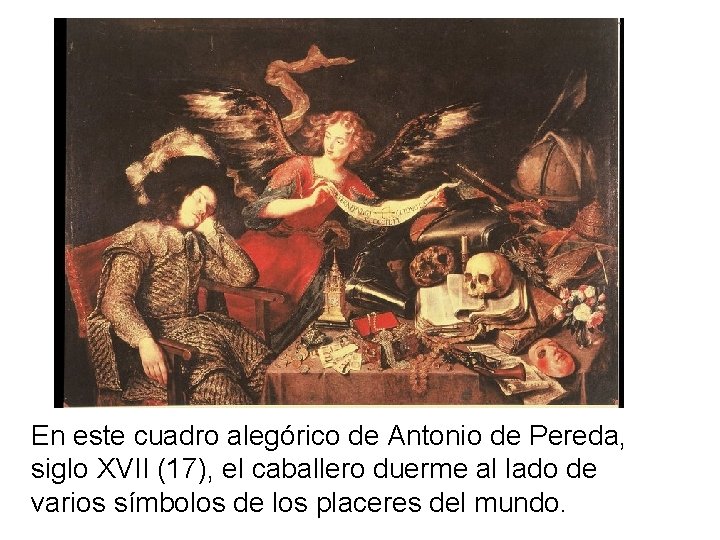 En este cuadro alegórico de Antonio de Pereda, siglo XVII (17), el caballero duerme